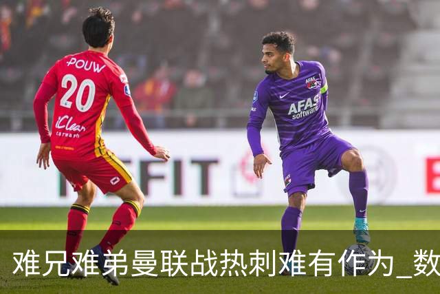 难兄难弟?曼联战热刺难有作为 数据示2-2战平